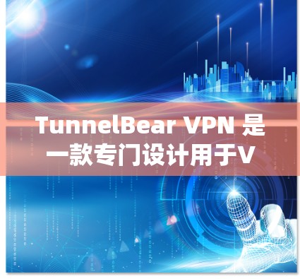 TunnelBear VPN 是一款专门设计用于VPN客户端的软件，旨在为用户提供安全、可靠的网络连接体验。以下是关于 TunnelBear VPN 的详细介绍