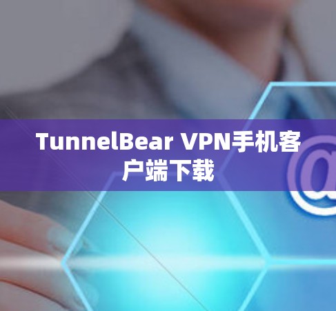TunnelBear VPN手机客户端下载 TunnelBear VPN手机客户端下载