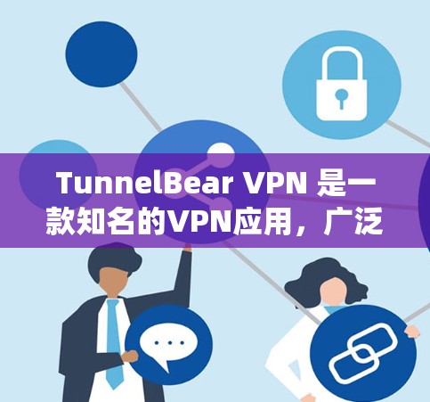 TunnelBear VPN 是一款知名的VPN应用,广泛应用于多个操作系统。以下是几个热门的TunnelBear VPN客户端推荐 TunnelBear VPN 是一款知名的VPN应用,广泛应用于多个操作系统。以下是几个热门的TunnelBear VPN客户端推荐