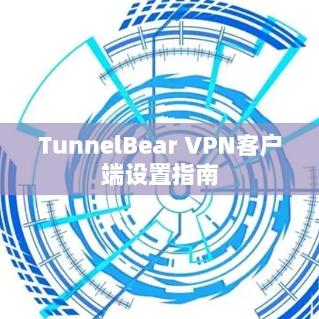 TunnelBear VPN客户端设置指南