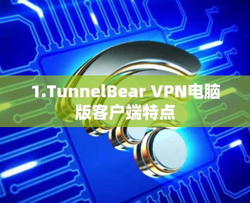 1.TunnelBear VPN电脑版客户端特点 1.TunnelBear VPN电脑版客户端特点