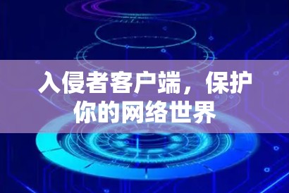 入侵者客户端,保护你的网络世界 入侵者客户端,保护你的网络世界