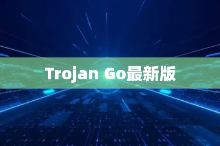 Trojan Go最新版 Trojan Go最新版
