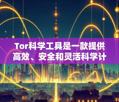 Tor科学工具是一款提供高效、安全和灵活科学计算环境的网站。它结合了 Tor 的无痕网络代理和科学计算工具的功能,适合进行复杂的数据分析、模型构建和科研计算 Tor科学工具是一款提供高效、安全和灵活科学计算环境的网站。它结合了 Tor 的无痕网络代理和科学计算工具的功能,适合进行复杂的数据分析、模型构建和科研计算