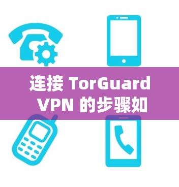 连接 TorGuard VPN 的步骤如下 连接 TorGuard VPN 的步骤如下
