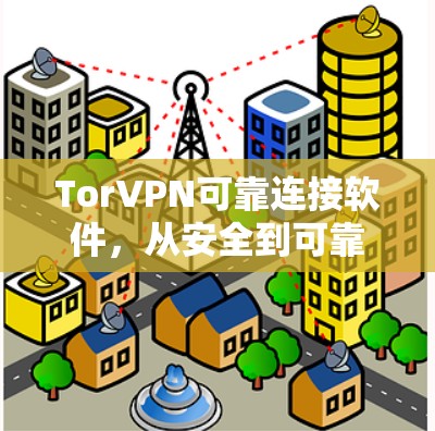 TorVPN可靠连接软件,从安全到可靠保障你的网络连接 TorVPN可靠连接软件,从安全到可靠保障你的网络连接