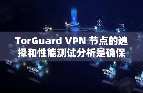 TorGuard VPN 节点的选择和性能测试分析是确保VPN安全和稳定的关键步骤。以下是一些详细的指导和分析方法 TorGuard VPN 节点的选择和性能测试分析是确保VPN安全和稳定的关键步骤。以下是一些详细的指导和分析方法