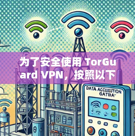 为了安全使用 TorGuard VPN,按照以下步骤进行 为了安全使用 TorGuard VPN,按照以下步骤进行