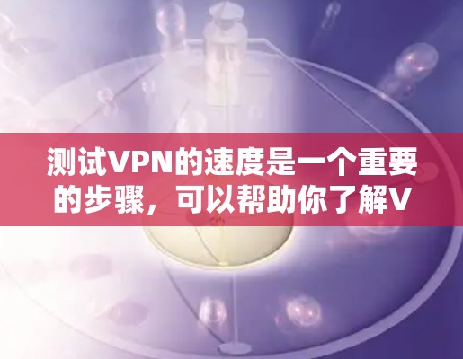 测试VPN的速度是一个重要的步骤,可以帮助你了解VPN的性能和稳定性。以下是一些步骤和方法,你可以用来测试VPN的速度 测试VPN的速度是一个重要的步骤,可以帮助你了解VPN的性能和稳定性。以下是一些步骤和方法,你可以用来测试VPN的速度