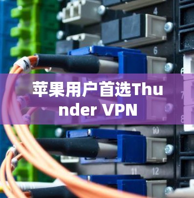 苹果用户首选Thunder VPN 苹果用户首选Thunder VPN