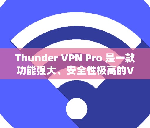 Thunder VPN Pro 是一款功能强大、安全性极高的VPN应用,适合需要高安全性和高级功能的用户。以下是一个详细的高级VPN教程,涵盖Thunder VPN Pro 的主要功能和设置 Thunder VPN Pro 是一款功能强大、安全性极高的VPN应用,适合需要高安全性和高级功能的用户。以下是一个详细的高级VPN教程,涵盖Thunder VPN Pro 的主要功能和设置