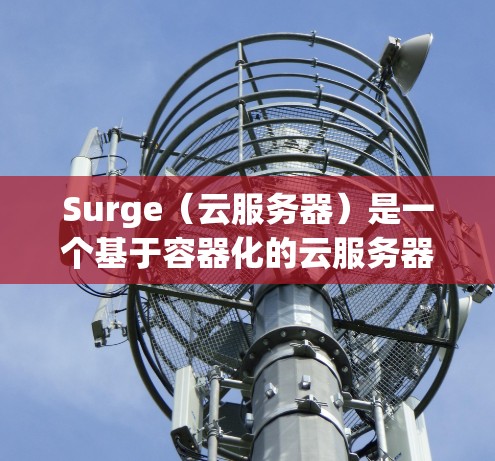 Surge(云服务器)是一个基于容器化的云服务器解决方案,用户可以通过它分享和管理代码、数据、文件等资源。以下是Surge服务器设置的步骤和注意事项 Surge(云服务器)是一个基于容器化的云服务器解决方案,用户可以通过它分享和管理代码、数据、文件等资源。以下是Surge服务器设置的步骤和注意事项
