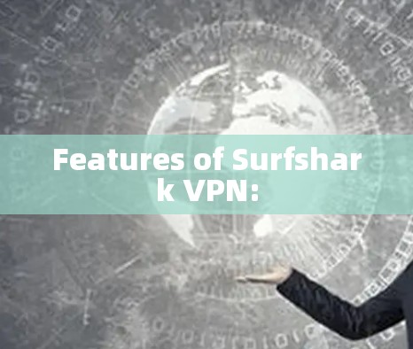 Features of Surfshark VPN: Features of Surfshark VPN: