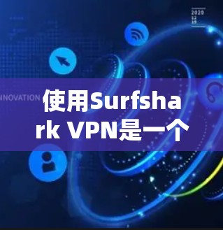 使用Surfshark VPN是一个有效的网络安全工具，适合那些希望保护自己在网络环境中的用户。以下是一个详细的使用步骤指南，帮助您轻松上手并保护您的网络
