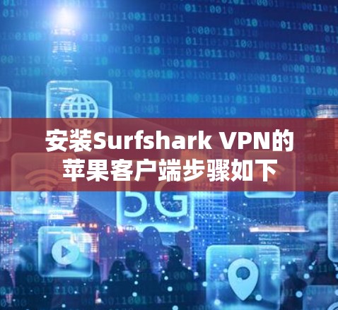 安装Surfshark VPN的苹果客户端步骤如下 安装Surfshark VPN的苹果客户端步骤如下