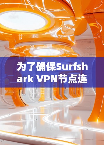 为了确保Surfshark VPN节点连接正常，以下是一步步的解决方案