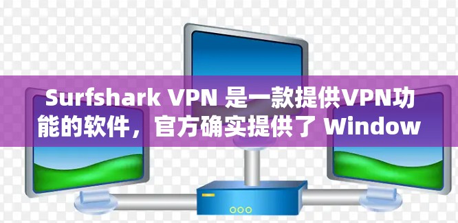 Surfshark VPN 是一款提供VPN功能的软件,官方确实提供了 Windows 版本。以下是下载和安装的步骤 Surfshark VPN 是一款提供VPN功能的软件,官方确实提供了 Windows 版本。以下是下载和安装的步骤