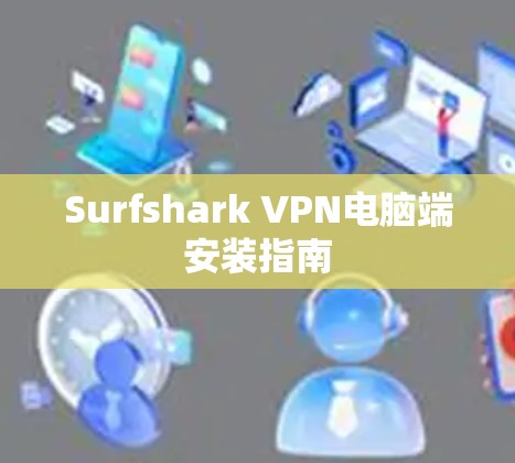 Surfshark VPN电脑端安装指南 Surfshark VPN电脑端安装指南