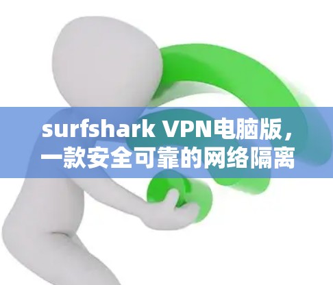 surfshark VPN电脑版，一款安全可靠的网络隔离工具