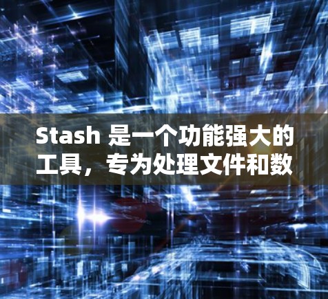 Stash 是一个功能强大的工具，专为处理文件和数据而设计，能够帮助用户高效管理文件夹、清理空间并执行复杂的脚本任务。以下是一个详细的使用指南，帮助您更好地利用 Stash