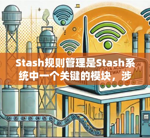 Stash规则管理是Stash系统中一个关键的模块,涉及如何合理分配和管理规则,以优化程序的执行效率。以下是详细的步骤说明 Stash规则管理是Stash系统中一个关键的模块,涉及如何合理分配和管理规则,以优化程序的执行效率。以下是详细的步骤说明