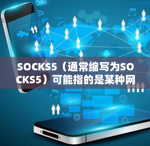 SOCKS5(通常缩写为SOCKS5)可能指的是某种网络服务、技术或协议。具体含义可能因上下文而异,因此需要更多的上下文信息来准确解答 SOCKS5(通常缩写为SOCKS5)可能指的是某种网络服务、技术或协议。具体含义可能因上下文而异,因此需要更多的上下文信息来准确解答