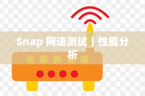 Snap 网速测试｜性能分析