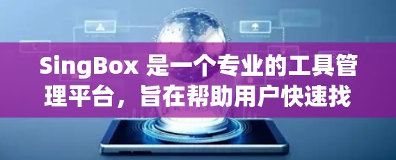 SingBox 是一个专业的工具管理平台,旨在帮助用户快速找到和管理工具。以下是一个详细的使用指南,涵盖SingBox 的基本功能、操作步骤、常见问题及解决方案 SingBox 是一个专业的工具管理平台,旨在帮助用户快速找到和管理工具。以下是一个详细的使用指南,涵盖SingBox 的基本功能、操作步骤、常见问题及解决方案