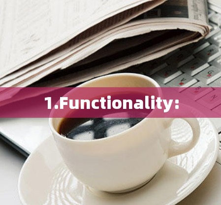 1.Functionality: 1.Functionality: