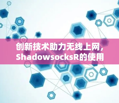 创新技术助力无线上网，ShadowsocksR的使用指南