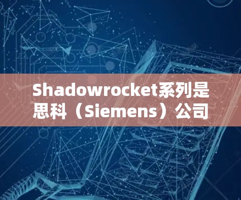 Shadowrocket系列是思科(Siemens)公司推出的军事设备,主要用于侦察、通信和信号处理等任务。关于其测速情况,以下是一些关键信息 Shadowrocket系列是思科(Siemens)公司推出的军事设备,主要用于侦察、通信和信号处理等任务。关于其测速情况,以下是一些关键信息