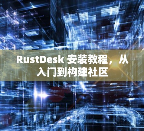 RustDesk 安装教程,从入门到构建社区 RustDesk 安装教程,从入门到构建社区