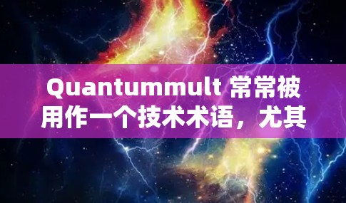 Quantummult 常常被用作一个技术术语，尤其是在量子计算领域。不过，具体含义可能因上下文而异。以下是几种可能的解释和配置方法