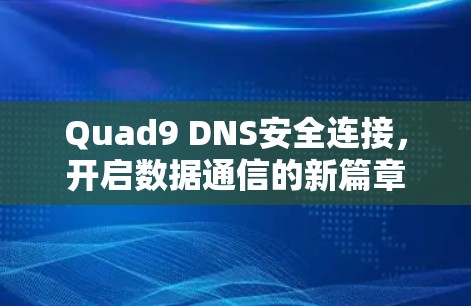 Quad9 DNS安全连接，开启数据通信的新篇章