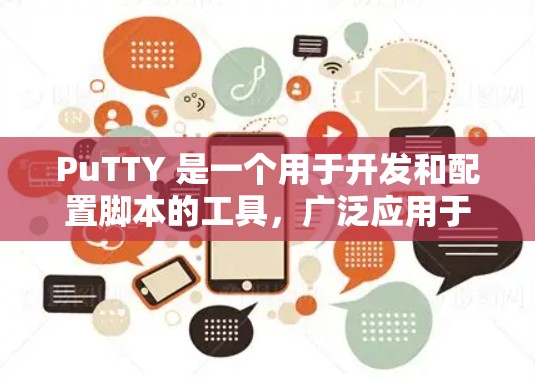 PuTTY 是一个用于开发和配置脚本的工具，广泛应用于游戏开发、网页开发和客户端脚本。以下是 PuTTY 的使用指南