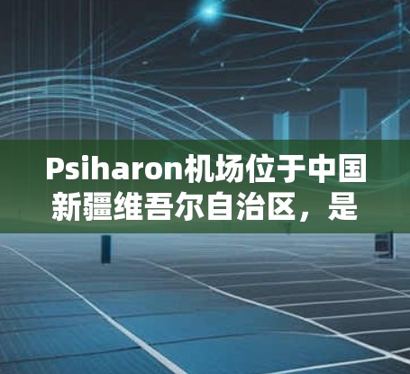 Psiharon机场位于中国新疆维吾尔自治区,是重要的国际航空枢纽之一。以下是关于Psiharon机场节点和高速铁路的详细信息 Psiharon机场位于中国新疆维吾尔自治区,是重要的国际航空枢纽之一。以下是关于Psiharon机场节点和高速铁路的详细信息