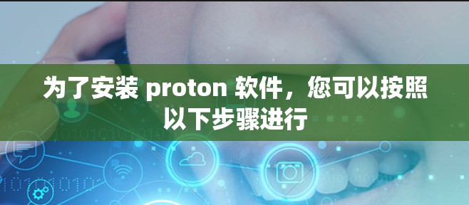 为了安装 proton 软件，您可以按照以下步骤进行