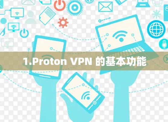 1.Proton VPN 的基本功能 1.Proton VPN 的基本功能