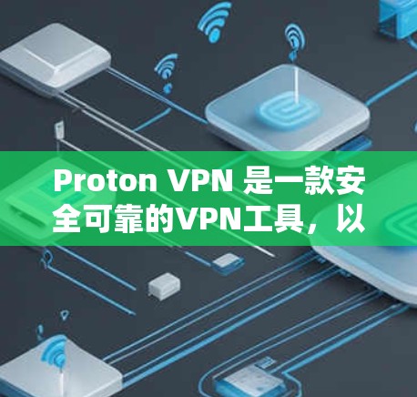 Proton VPN 是一款安全可靠的VPN工具，以其多端访问和端到端的安全性著称。以下是对 Proton VPN 的详细分析