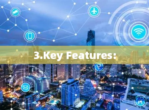 3.Key Features: