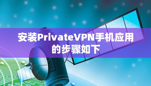 安装PrivateVPN手机应用的步骤如下 安装PrivateVPN手机应用的步骤如下