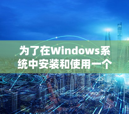 为了在Windows系统中安装和使用一个私有VPN电脑版客户端,您可以按照以下步骤操作 为了在Windows系统中安装和使用一个私有VPN电脑版客户端,您可以按照以下步骤操作