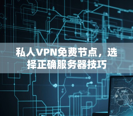 私人VPN免费节点,选择正确服务器技巧 私人VPN免费节点,选择正确服务器技巧