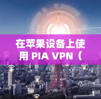 在苹果设备上使用 PIA VPN(可能是指 P2P 网络保护 或者其他特定的 VPN 应用)通常需要通过特定的软件来连接到 P2P 网络。以下是一些苹果版本的 VPN 应用推荐 在苹果设备上使用 PIA VPN(可能是指 P2P 网络保护 或者其他特定的 VPN 应用)通常需要通过特定的软件来连接到 P2P 网络。以下是一些苹果版本的 VPN 应用推荐