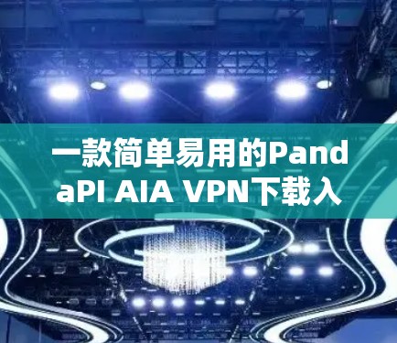 一款简单易用的PandaPI AIA VPN下载入口