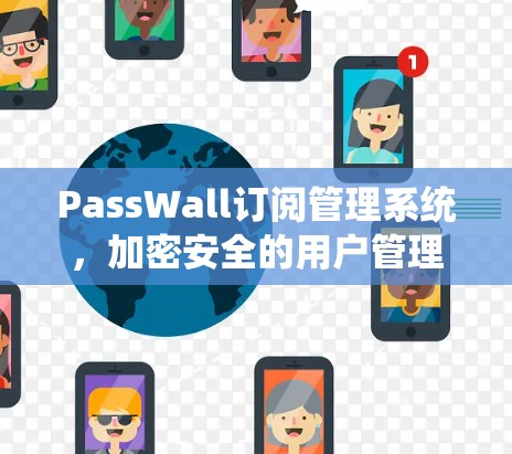 PassWall订阅管理系统,加密安全的用户管理解决方案 PassWall订阅管理系统,加密安全的用户管理解决方案