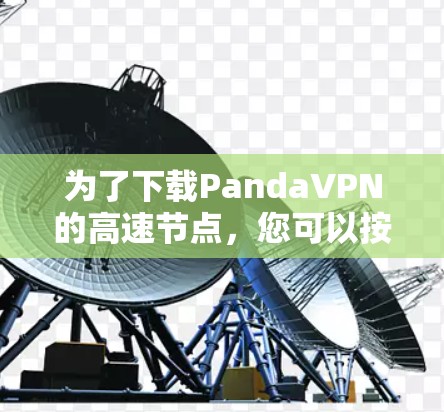 为了下载PandaVPN的高速节点，您可以按照以下步骤进行