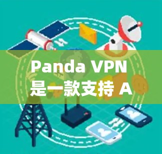 Panda VPN 是一款支持 Android 和 iOS 的VPN服务,提供多种VPN服务,包括点对点、多点对点和端到端(E2E)连接。以下是如何下载并使用 Pandapn VPN 的步骤 Panda VPN 是一款支持 Android 和 iOS 的VPN服务,提供多种VPN服务,包括点对点、多点对点和端到端(E2E)连接。以下是如何下载并使用 Pandapn VPN 的步骤