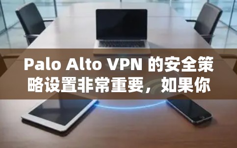 Palo Alto VPN 的安全策略设置非常重要,如果你在使用时遇到问题,比如设置失败、选项卡无法打开或者安全设置错误,以下是一些常见的问题及其解决方案,帮助你解决这些问题 Palo Alto VPN 的安全策略设置非常重要,如果你在使用时遇到问题,比如设置失败、选项卡无法打开或者安全设置错误,以下是一些常见的问题及其解决方案,帮助你解决这些问题