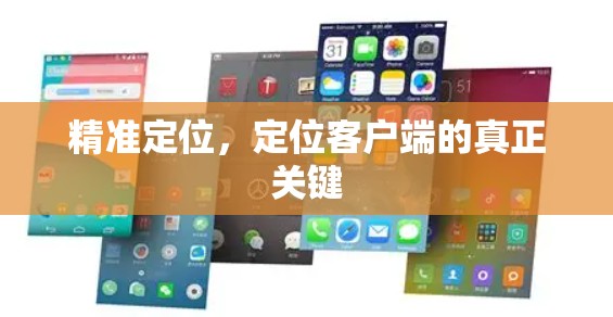 精准定位,定位客户端的真正关键 精准定位,定位客户端的真正关键